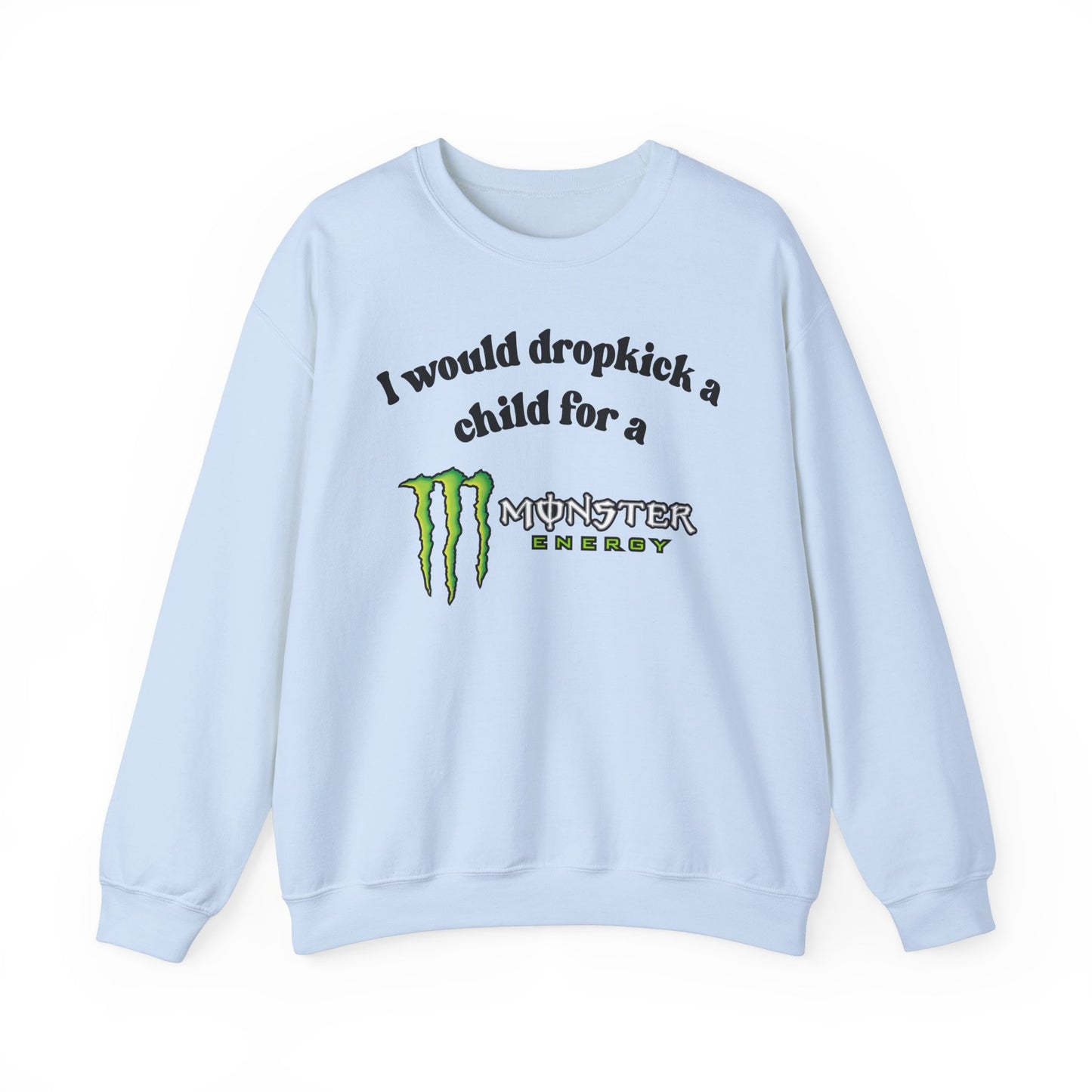 I would Dropkick a Child for a Monster Energy - Funny Unisex Sweatshirt