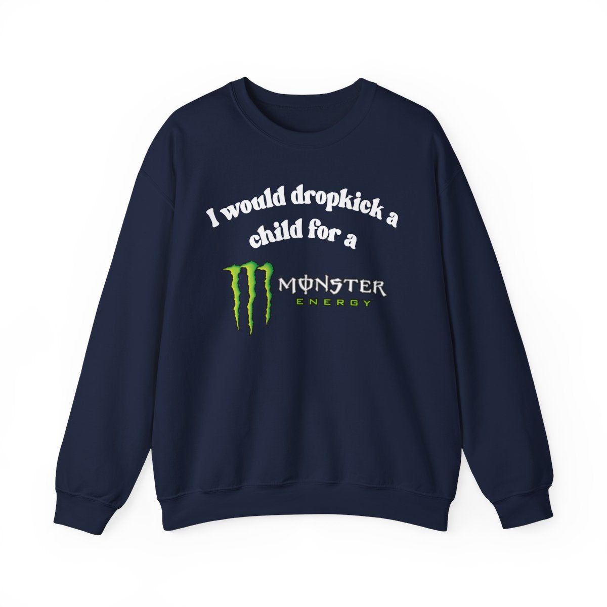 I would Dropkick a Child for a Monster Energy - Funny Unisex Sweatshirt