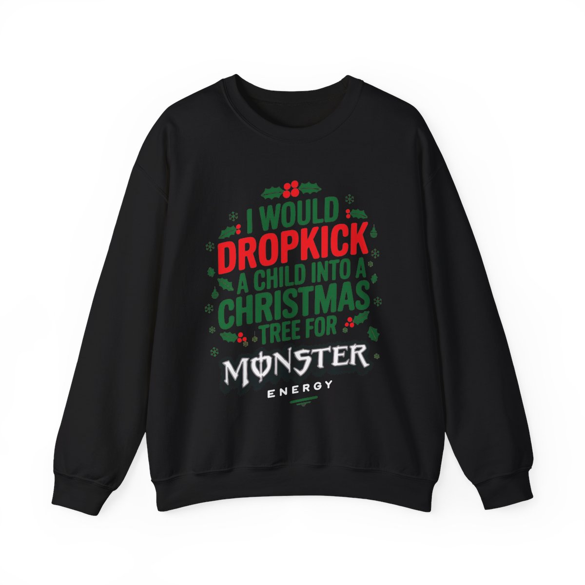I would Dropkick a Child Into a Christmas Tree for a Monster Energy Unisex Sweatshirt V2