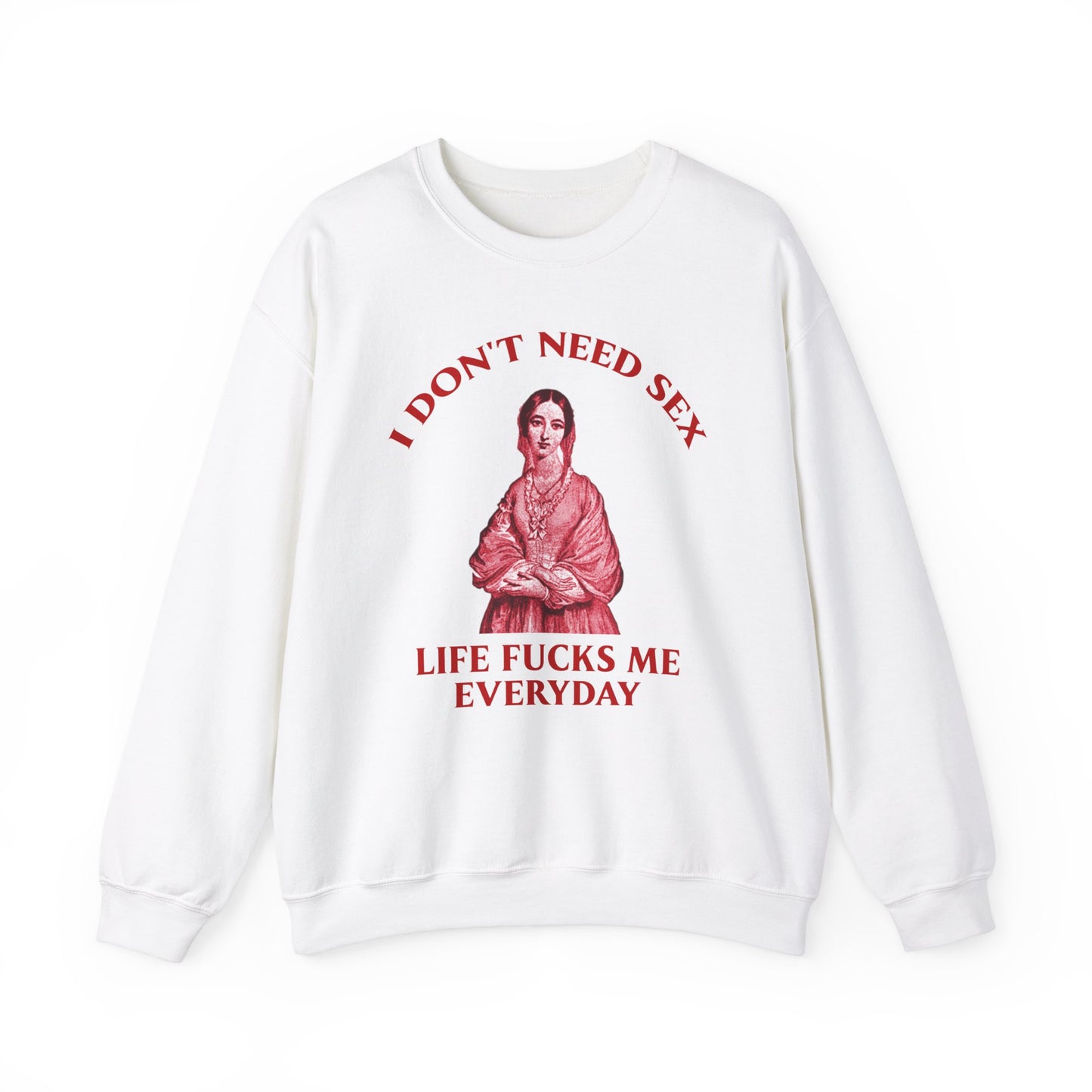 I Don't Need S*x Life F*cks me Everyday-  Funny Unisex Sweatshirt