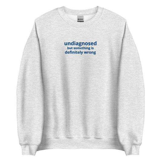 Undiagnosed but Something is Definitely Wrong Embroidered Unisex Sweatshirt